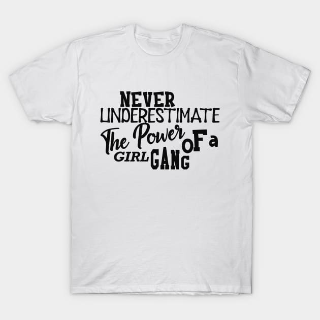 Girl Power - Never underestimate the power of girl gang T-Shirt by KC Happy Shop